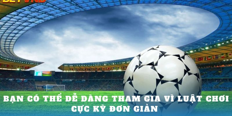 Bạn có thể dễ dàng tham gia vì luật chơi cực kỳ đơn giản 