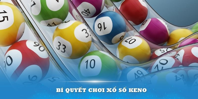 Bí Quyết Chơi Xổ Số Keno Hiệu Quả Và Dễ Trúng Thưởng